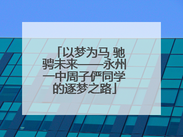 以梦为马 驰骋未来——永州一中周子俨同学的逐梦之路