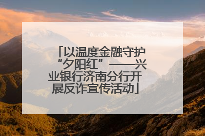 以温度金融守护“夕阳红”——兴业银行济南分行开展反诈宣传活动