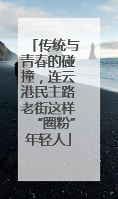 传统与青春的碰撞，连云港民主路老街这样“圈粉”年轻人