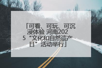 可看、可玩、可沉浸体验 河南2025“文化和自然遗产日”活动举行
