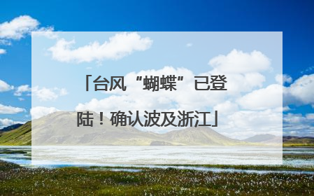 台风“蝴蝶”已登陆！确认波及浙江