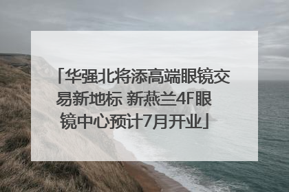 华强北将添高端眼镜交易新地标 新燕兰4F眼镜中心预计7月开业