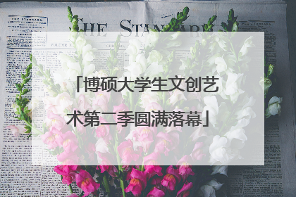 博硕大学生文创艺术第二季圆满落幕