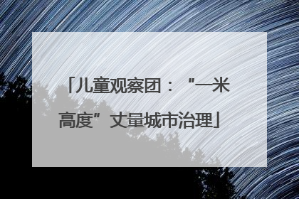 儿童观察团：“一米高度”丈量城市治理