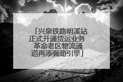 兴泉铁路明溪站正式开通货运业务 革命老区物流通道再添强劲引擎