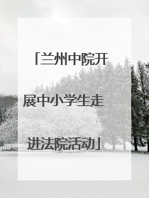 兰州中院开展中小学生走进法院活动