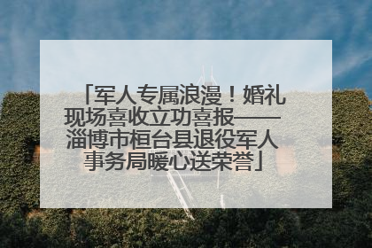 军人专属浪漫！婚礼现场喜收立功喜报——淄博市桓台县退役军人事务局暖心送荣誉