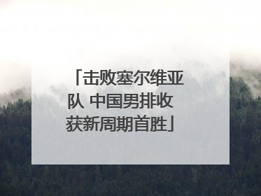击败塞尔维亚队 中国男排收获新周期首胜