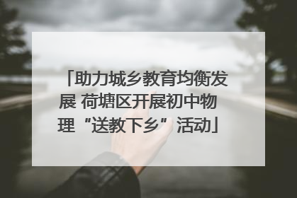 助力城乡教育均衡发展 荷塘区开展初中物理“送教下乡”活动