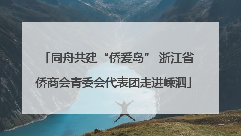 同舟共建“侨爱岛” 浙江省侨商会青委会代表团走进嵊泗