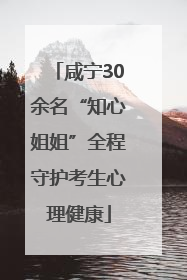 咸宁30余名“知心姐姐”全程守护考生心理健康