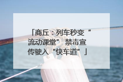 商丘：列车秒变“流动课堂” 禁毒宣传驶入“快车道”