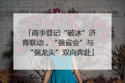 商事登记“破冰”济青联动，“强省会”与“强龙头”双向奔赴
