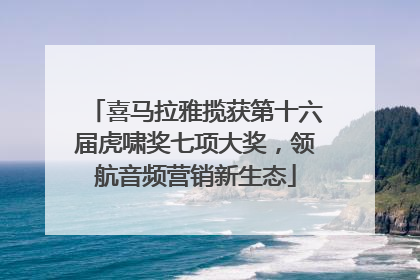 喜马拉雅揽获第十六届虎啸奖七项大奖，领航音频营销新生态