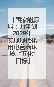 国家能源局：力争到2029年实现现代化用电营商环境“五化”目标