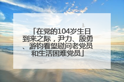 在党的104岁生日到来之际，尹力、殷勇、游钧看望慰问老党员和生活困难党员