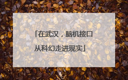 在武汉，脑机接口从科幻走进现实