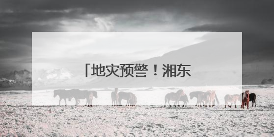 地灾预警！湘东南、湘南请注意