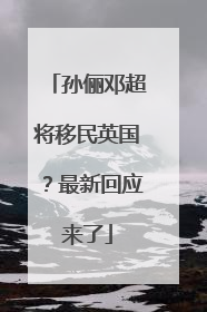 孙俪邓超将移民英国？最新回应来了