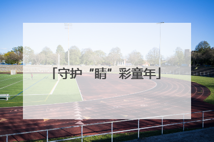 守护“睛”彩童年
