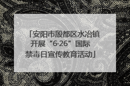安阳市殷都区水冶镇开展“6·26”国际禁毒日宣传教育活动