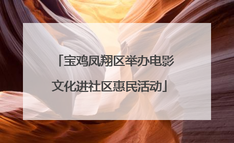 宝鸡凤翔区举办电影文化进社区惠民活动