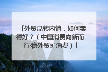 外贸品转内销，如何卖得好？（中国消费向新而行·稳外贸扩消费）
