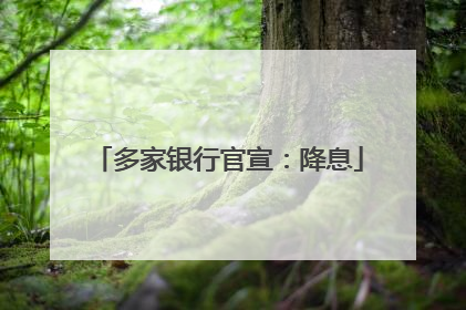 多家银行官宣：降息