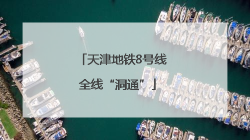 天津地铁8号线全线“洞通”