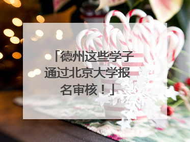 德州这些学子通过北京大学报名审核！