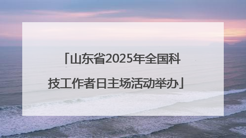 山东省2025年全国科技工作者日主场活动举办
