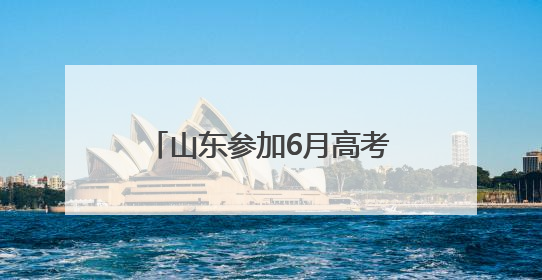 山东参加6月高考考生69.2万人，外语科目开考前15分钟后不得入场