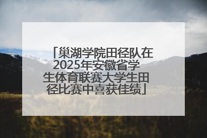 巢湖学院田径队在2025年安徽省学生体育联赛大学生田径比赛中喜获佳绩