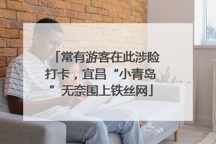 常有游客在此涉险打卡，宜昌“小青岛”无奈围上铁丝网
