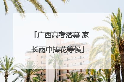 广西高考落幕 家长雨中捧花等候