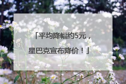 平均降幅约5元，星巴克宣布降价！