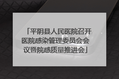 平阴县人民医院召开医院感染管理委员会会议暨院感质量推进会