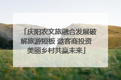 庆阳农文旅融合发展破解旅游短板 邀客商投资美丽乡村共赢未来