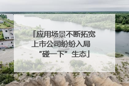 应用场景不断拓宽 上市公司纷纷入局“碰一下”生态