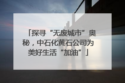 探寻“无废城市”奥秘，中石化黄石公司为美好生活“加油”