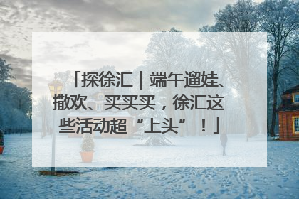 探徐汇｜端午遛娃、撒欢、买买买，徐汇这些活动超“上头”！