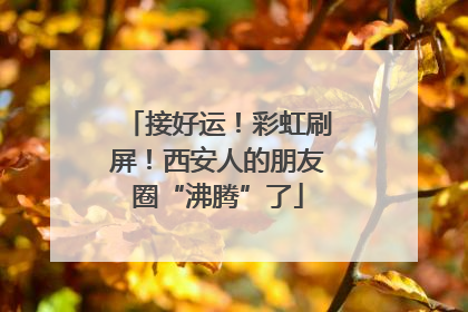 接好运！彩虹刷屏！西安人的朋友圈“沸腾”了