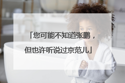 您可能不知道张鹏，但也许听说过京范儿