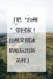 把“台州”带回家！台州文创冰箱贴玩出新花样