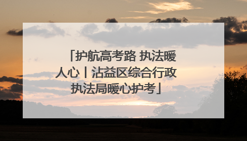护航高考路 执法暖人心丨沾益区综合行政执法局暖心护考