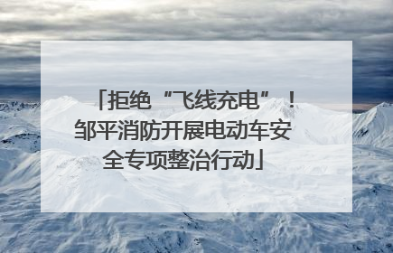 拒绝“飞线充电”！邹平消防开展电动车安全专项整治行动