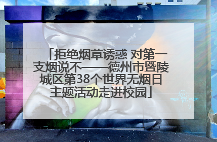 拒绝烟草诱惑 对第一支烟说不——德州市暨陵城区第38个世界无烟日主题活动走进校园
