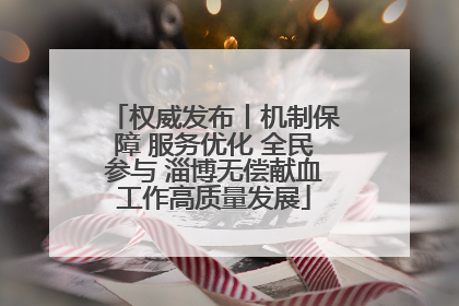 权威发布丨机制保障 服务优化 全民参与 淄博无偿献血工作高质量发展
