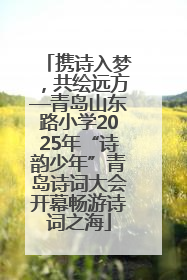 携诗入梦，共绘远方—青岛山东路小学2025年“诗韵少年”青岛诗词大会开幕畅游诗词之海