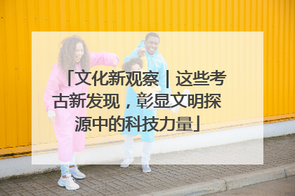 文化新观察｜这些考古新发现，彰显文明探源中的科技力量